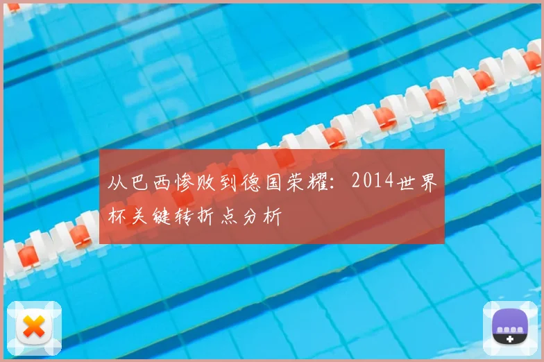 从巴西惨败到德国荣耀：2014世界杯关键转折点分析
