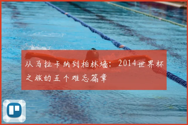从马拉卡纳到柏林墙:2014世界杯之旅的五个难忘篇章