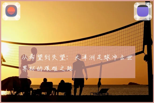 从希望到失望：大洋洲足球冲击世界杯的艰难之路