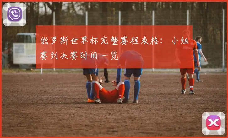 俄罗斯世界杯完整赛程表格：小组赛到决赛时间一览